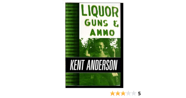 Liquor Guns Ammo Kent Anderson 9780939767298 Amazon Com Books