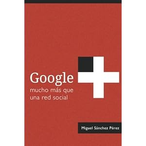 Google+: mucho más que una red social (Spanish Edition)