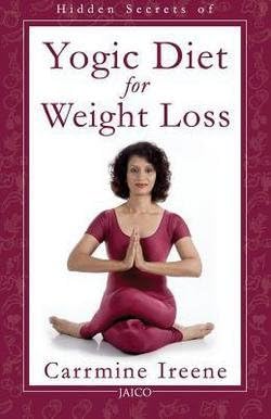 Carrmine Ireene: Hidden Secrets of Yogic Diet for Weight Loss (Paperback); 2015 Edition Paperback – 1679