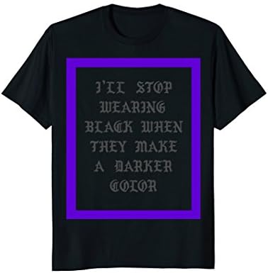 I'll Stop Wearing Black When They Make A Darker Color Shirt