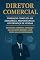 Livro Diretor Comercial – Formação Completa em Estratégia, Performance e Governança de Vendas: Estratégia Comercial Avançada – Da Análise de Mercado à Execução de Alta Performance