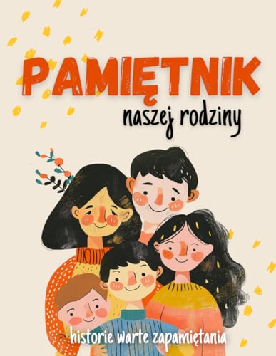 Pamiętnik Rodzinny - historie warte zapamiętania. Księga do zapisywania waszych najpiękniejszych wspomnień