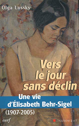 Vers le jour sans déclin : Une vie d'Elisabeth Behr-Sigel (1907-2005) by Olga Lossky