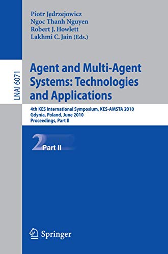 Agent and Multi-Agent Systems: Technologies and Applications: 4th KES International Symposium, KES-AMSTA 2010, Gdynia, Poland, June 23-25, 2010. ... II (Lecture Notes in Computer Science, 6071)