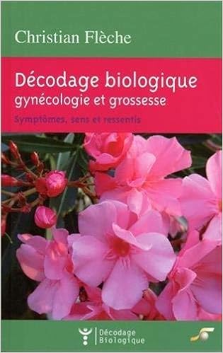 Amazon Fr Decodage Biologique Gynecologie Et Grossesse Symptomes Sens Et Ressentis Fleche Christian Livres