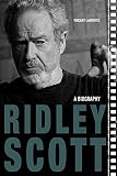 Ridley Scott: A Biography (Screen Classics) by Vincent LoBrutto