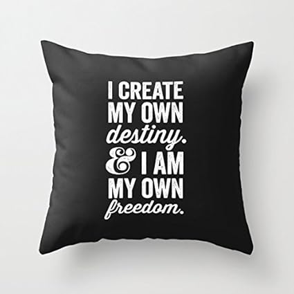 18 X 18 I Create My Own Destiny I Am My Own Freedom Decorative