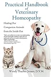 Practical Handbook of Veterinary Homeopathy: Healing Our Companion Animals from by Wendy Thacher Jensen