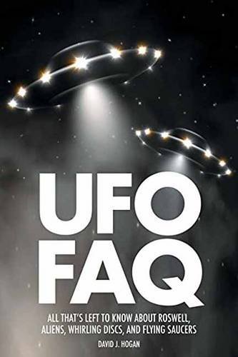 UFO FAQ: All That's Left to Know About Roswell, Aliens, Whirling Discs, and Flying Saucers (FAQ Series)