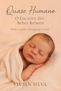 Livro Quase Humano: O Encanto dos Bebês Reborn: Entre o real e o simbólico, os bebês reborn nos lembram que o amor não precisa de batimentos para ser sentido — basta um olhar, um toque, uma conexão."