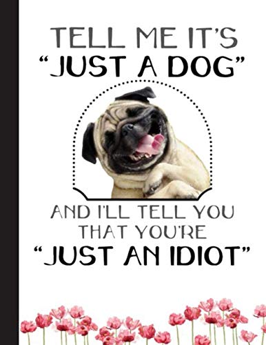 Tell Me Its Just A Dog, Funny Pug Notebook: Blank Lined Journal for Pug, Dog Lovers, Dog Mom, Dog Dad and Pet Owners | 8.5x11 with College Ruled Pages