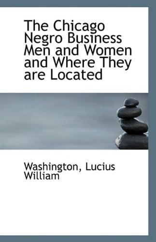 The Chicago Negro Business Men and Women and Where They are Located Paperback – August 19, 2009