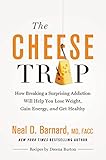 The Cheese Trap: How Breaking a Surprising Addiction Will Help You Lose Weight, Gain Energy, and Get Healthy