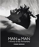 Man to Man: A History of Gay Photography (Male Photography) by