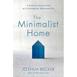 The Minimalist Home: A Room-by-Room Guide to a Decluttered, Refocused Life
