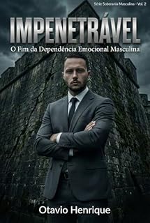 Livro IMPENETRAVEL: "O Fim da Dependência Emocional Masculina" (Série Soberania Masculina Livro 2)