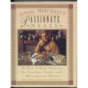 Ismail Merchant's Passionate Meals: The New Indian Cuisine for Fearless Cooks and Adventurous Eaters