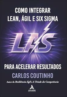 Livro Como Integrar Lean, Ágil e Six Sigma: LAS — para acelerar resultados
