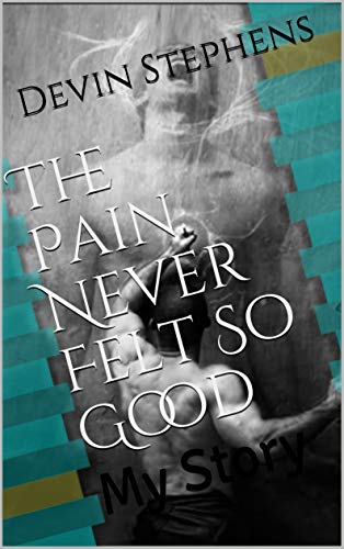 The Pain Never Felt So Good: My Story