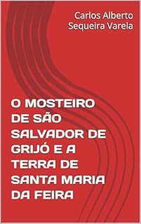 Livro O MOSTEIRO DE SÃO SALVADOR DE GRIJÓ E A TERRA DE SANTA MARIA DA FEIRA