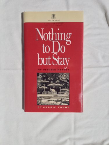 Nothing to Do but Stay: My Pioneer Mother (A Bur oak original) by Carrie Young