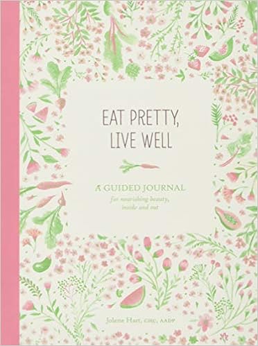 Eat Pretty Live Well A Guided Journal For Nourishing Beauty Inside And Out Food Journal Health And Diet Journal Nutritional Books Hart Chc Aadp Jolene 9781452151922 Amazon Com Books