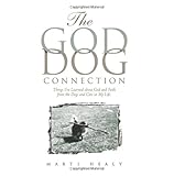 The God-Dog Connection: Things I've Learned About God and Faith from the Dogs and Cats in My Life by Marti Healy