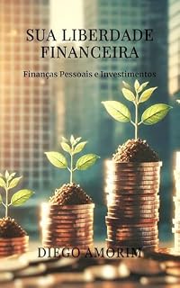 Livro Sua Liberdade Financeira : Finanças Pessoais e Investimentos