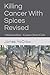 Killing Cancer With Spices - Revised: Inflammation - Cancer Stem Cells by James A McCraw Jr, James A McCraw