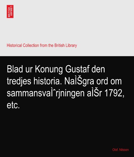 Blad ur Konung Gustaf den tredjes historia. NaÌSgra ord om sammansvaÌrjningen aÌSr 1792, etc.