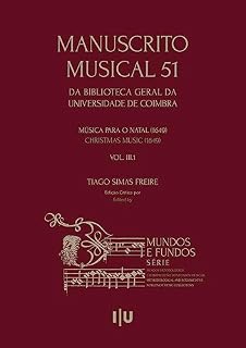 Livro Manuscrito Musical 51 da Biblioteca Geral da Universidade de Coimbra: Música para o Natal (1649) Vol. III.1 (Mundos e Fundos)