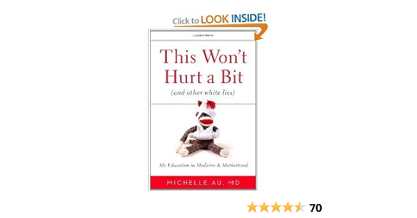 This Won T Hurt A Bit And Other White Lies My Education In Medicine And Motherhood Hardcover Michelle Au 8581060333335 Amazon Com Books