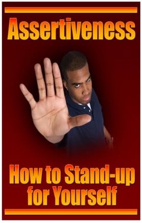 Assertiveness: How To Stand Up for Yourself and Still Win the Respect of Other, (Assertiveness, Stand Up For Yourself, Self-Help, Self-Development, No ... Nice Guy, Earn Respect, Depression, Anxiety)
