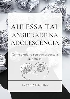 Livro AH! ESSA TAL ANSIEDADE NA ADOLESCÊNCIA: Como Ajudar o seu Adolescente à Superá-la