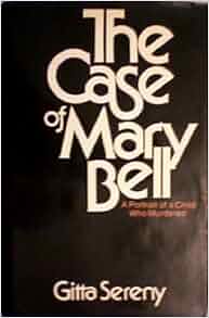 The Case Of Mary Bell A Portrait Of A Child Who Murdered Gitta Sereny 9780070562912 Amazon