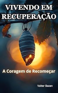 Livro Autoajuda: VIVENDO EM RECUPERAÇÃO.: A Coragem de Recomeçar (SOBRIEDADE & RECUPERAÇÃO)