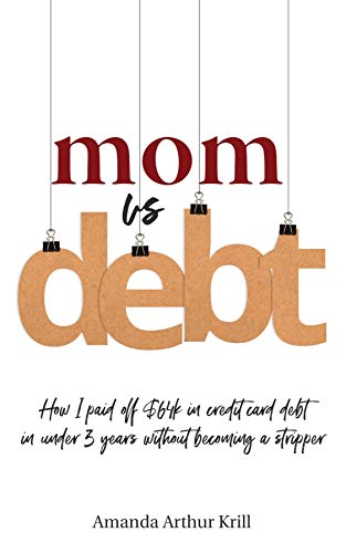Mom Vs. Debt: How I Paid Off $64K in Credit Card Debt in Under 3 Years Without Becoming a Stripper