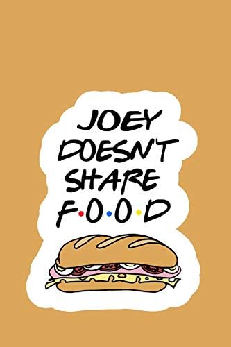 Joey Doesn't Share Food: Friends Notebook: Orange Notebook, Best Birthday Gifts for DaD - Unique Gift for Him - Novelty Christmas Present Idea for ... Awesome Journal (100 lined pages 6x9)