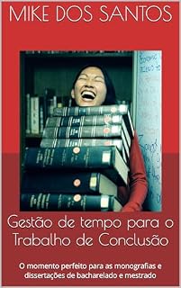 Livro Gestão de tempo para o Trabalho de Conclusão: O momento perfeito para as monografias e dissertações de bacharelado e mestrado