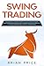 SWING TRADING: A beginner's rules and best strategy guide to trade for profits. Money management, tr by Brian Price