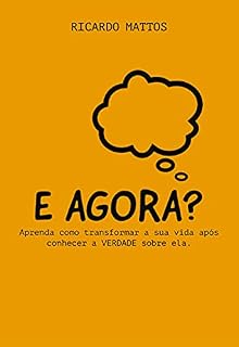 Livro E Agora?: Aprenda como transformar a sua vida após conhecer a VERDADE sobre ela
