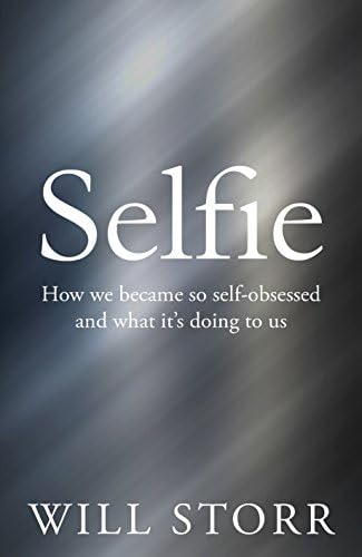 Selfie: How We Became So Self-Obsessed and What It's Doing to Us Hardcover – 15 Jun. 2017