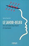 Le savoir-relier: Vers un leadership intuitif et relationnel. (EYROLLES) (French Edition) by