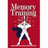 Memory Training: Improve Your Memory to Reach Its Unlimited Potential. Build Your Own Memory Palace! (Accelerated Learning Book 2)