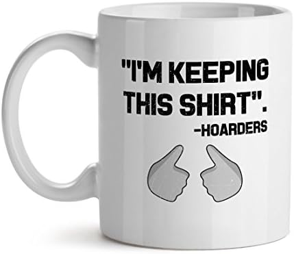 I'm Keeping This Shirt Hoarders - Mad Over Mugs - Inspirational Unique Popular Office Tea Coffee Mug Gift 15OZ