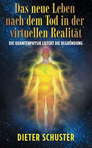 Das Neue Leben Nach Dem Tod In Der Virtuellen Realitat Die Quantenphysik Liefert Die Begrundung Amazon De Schuster Dieter Bucher