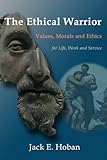 Book cover for The Ethical Warrior: Values, Morals and Ethics - For Life, Work and Service