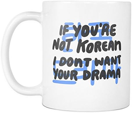If You're Not Korean I Don't Want Your Drama 11oz Coffee Mug Funny Sarcastic Gift Cup For People That Love South Korean Drama Shows