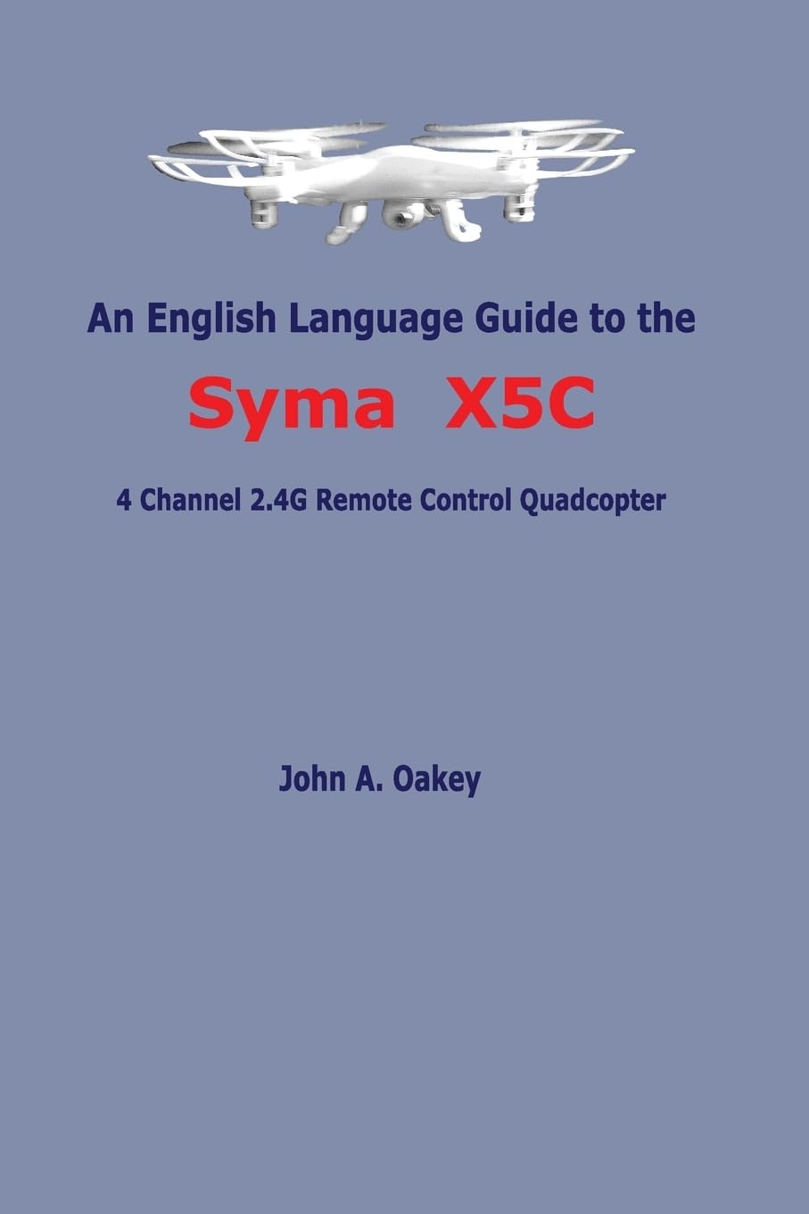 An English Language Guide to the Syma X5C: 4 Channel 2.4G Remote Control Quadcopter