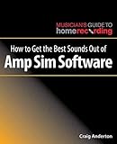 How to Get the Best Sounds Out of Amp Sim Software (The Musician's Guide to Home Recording) by 
